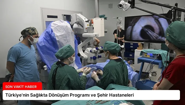 Türkiye’nin Sağlıkta Dönüşüm Programı ve Şehir Hastaneleri
