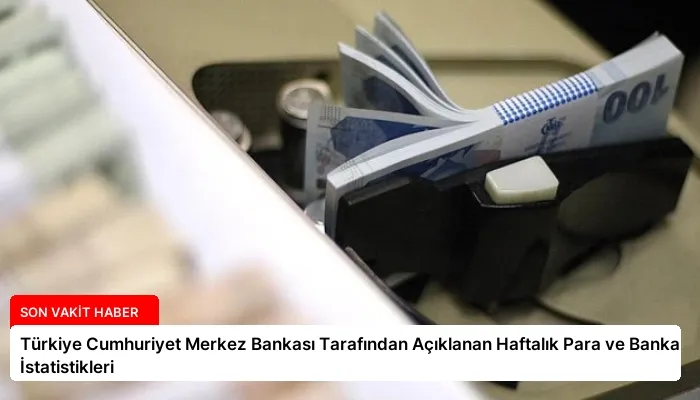 Türkiye Cumhuriyet Merkez Bankası Tarafından Açıklanan Haftalık Para ve Banka İstatistikleri