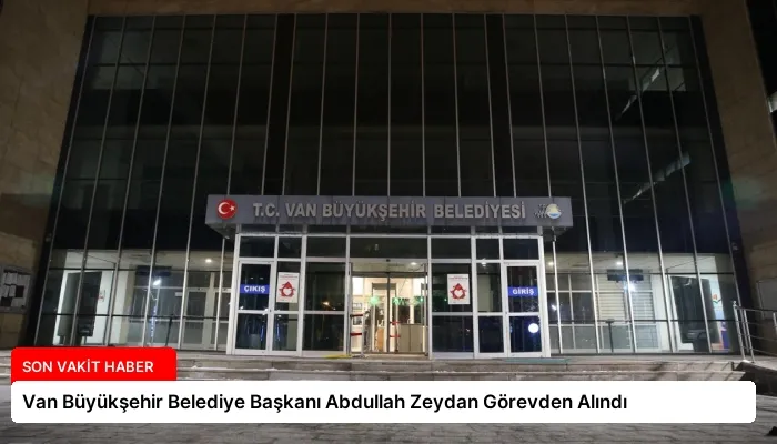 Van Büyükşehir Belediye Başkanı Abdullah Zeydan Görevden Alındı