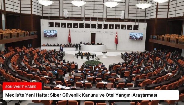 Meclis’te Yeni Hafta: Siber Güvenlik Kanunu ve Otel Yangını Araştırması