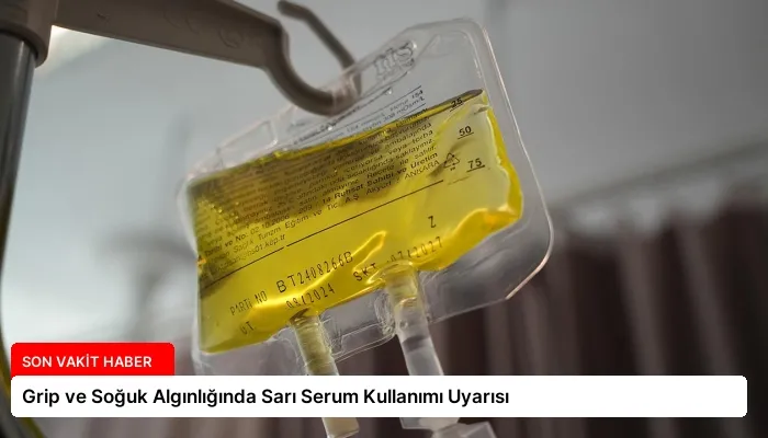 Grip ve Soğuk Algınlığında Sarı Serum Kullanımı Uyarısı