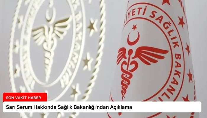 Sarı Serum Hakkında Sağlık Bakanlığı’ndan Açıklama