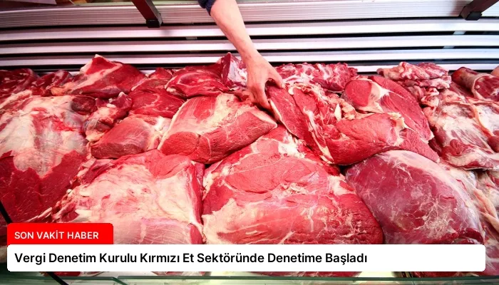 Vergi Denetim Kurulu Kırmızı Et Sektöründe Denetime Başladı
