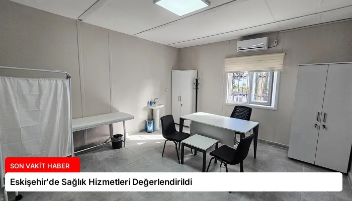 Eskişehir’de Sağlık Hizmetleri Değerlendirildi