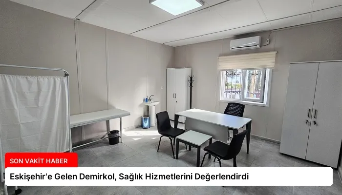 Eskişehir’e Gelen Demirkol, Sağlık Hizmetlerini Değerlendirdi
