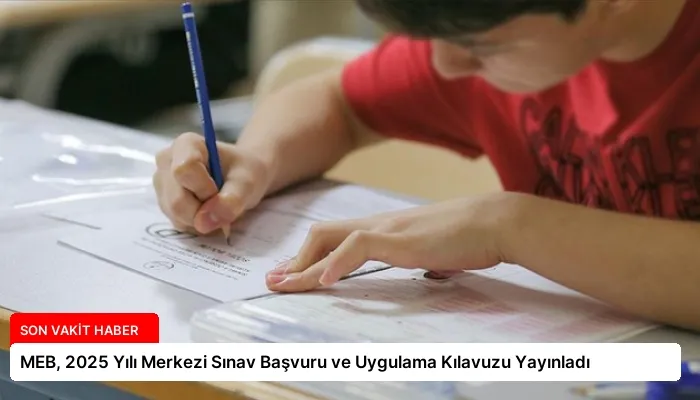 MEB, 2025 Yılı Merkezi Sınav Başvuru ve Uygulama Kılavuzu Yayınladı