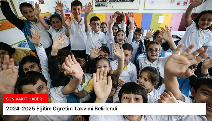 2024-2025 Eğitim Öğretim Takvimi Belirlendi