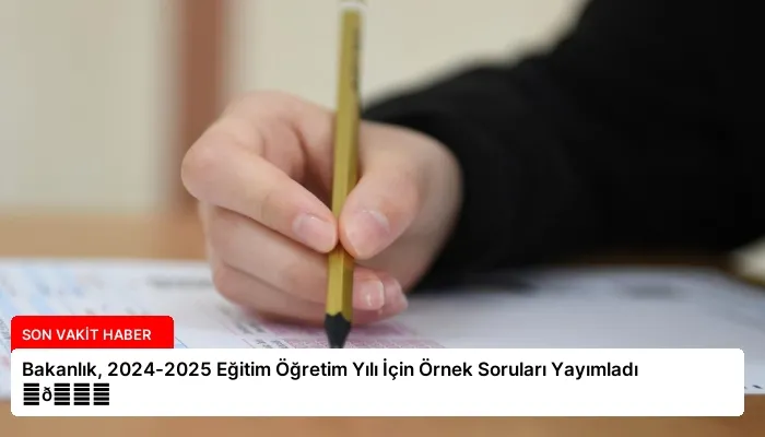 Bakanlık, 2024-2025 Eğitim Öğretim Yılı İçin Örnek Soruları Yayımladı ⏬👇