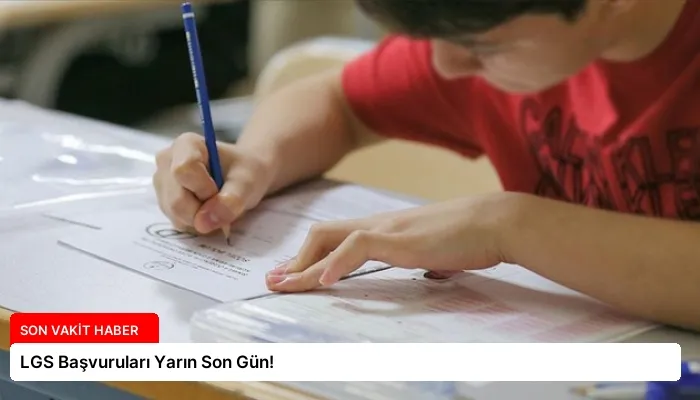 LGS Başvuruları Yarın Son Gün!