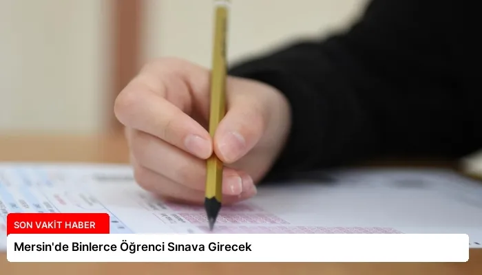 Mersin’de Binlerce Öğrenci Sınava Girecek