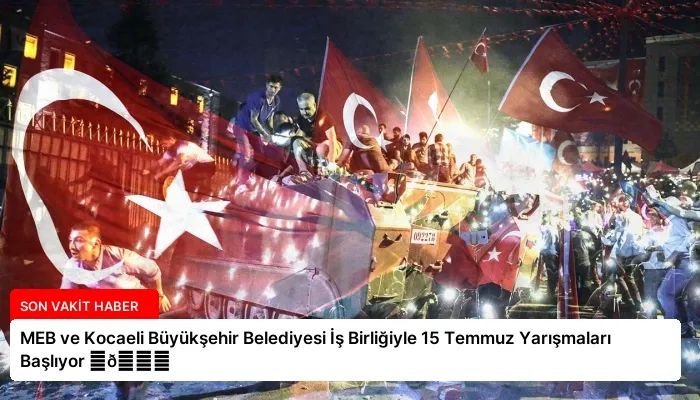 MEB ve Kocaeli Büyükşehir Belediyesi İş Birliğiyle 15 Temmuz Yarışmaları Başlıyor ⏬👇