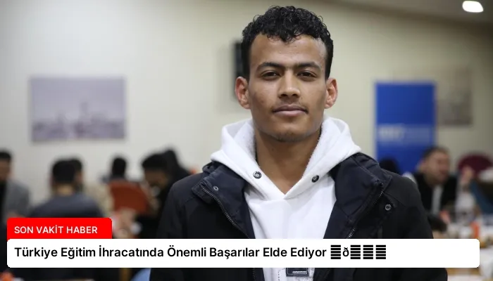 Türkiye Eğitim İhracatında Önemli Başarılar Elde Ediyor ⏬👇