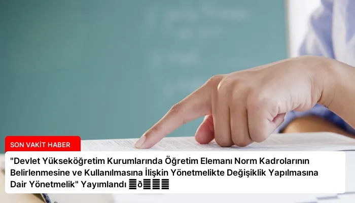 “Devlet Yükseköğretim Kurumlarında Öğretim Elemanı Norm Kadrolarının Belirlenmesine ve Kullanılmasına İlişkin Yönetmelikte Değişiklik Yapılmasına Dair Yönetmelik” Yayımlandı ⏬👇