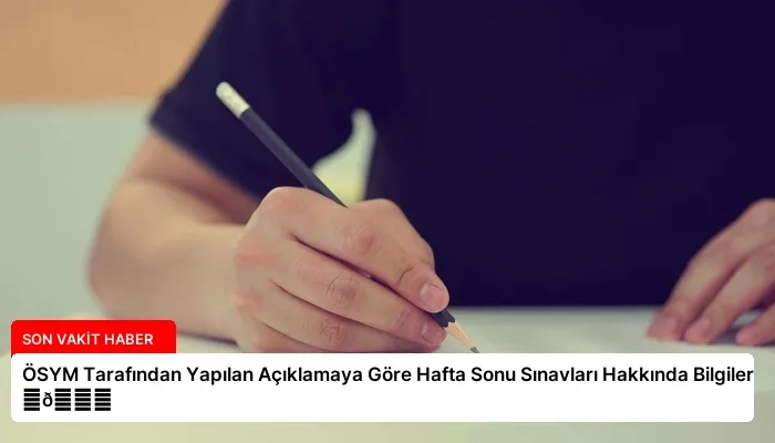 ÖSYM Tarafından Yapılan Açıklamaya Göre Hafta Sonu Sınavları Hakkında Bilgiler ⏬👇