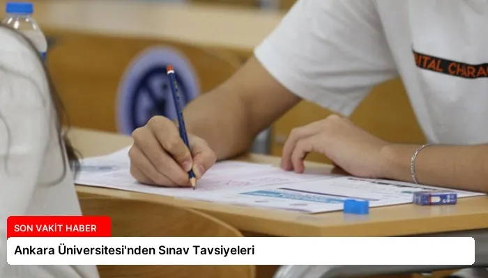 Ankara Üniversitesi’nden Sınav Tavsiyeleri