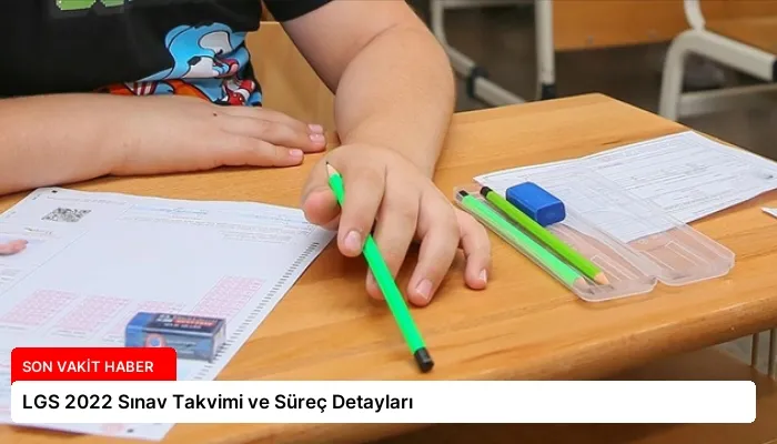 LGS 2022 Sınav Takvimi ve Süreç Detayları