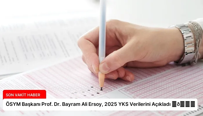 ÖSYM Başkanı Prof. Dr. Bayram Ali Ersoy, 2025 YKS Verilerini Açıkladı ⏬👇