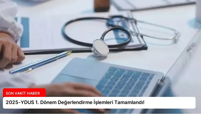 2025-YDUS 1. Dönem Değerlendirme İşlemleri Tamamlandı!