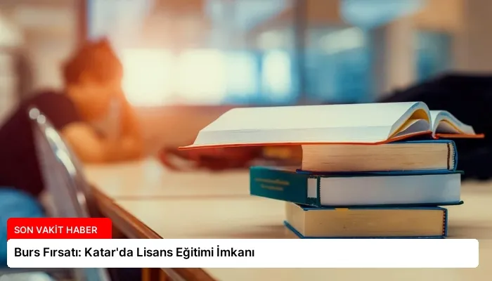 Burs Fırsatı: Katar’da Lisans Eğitimi İmkanı