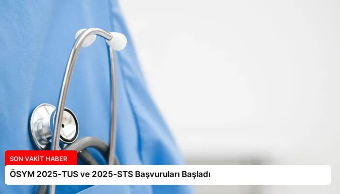 ÖSYM 2025-TUS ve 2025-STS Başvuruları Başladı