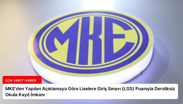 MKE’den Yapılan Açıklamaya Göre Liselere Giriş Sınavı (LGS) Puanıyla Dersliksiz Okula Kayıt İmkanı