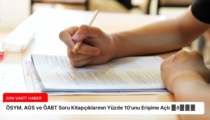 ÖSYM, AGS ve ÖABT Soru Kitapçıklarının Yüzde 10’unu Erişime Açtı ⏬👇