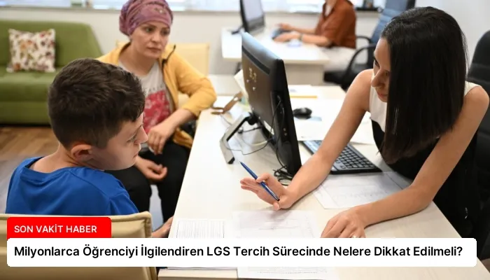 Milyonlarca Öğrenciyi İlgilendiren LGS Tercih Sürecinde Nelere Dikkat Edilmeli?