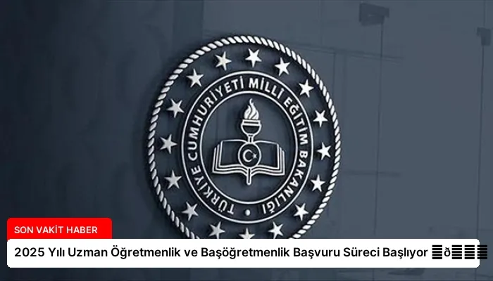 2025 Yılı Uzman Öğretmenlik ve Başöğretmenlik Başvuru Süreci Başlıyor ⏬👇