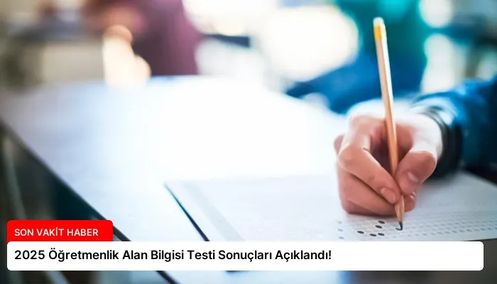 2025 Öğretmenlik Alan Bilgisi Testi Sonuçları Açıklandı!