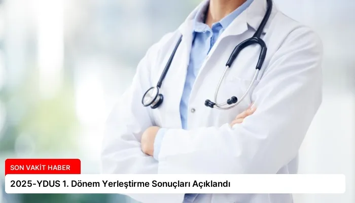 2025-YDUS 1. Dönem Yerleştirme Sonuçları Açıklandı