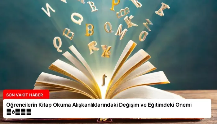 Öğrencilerin Kitap Okuma Alışkanlıklarındaki Değişim ve Eğitimdeki Önemi ⏬👇