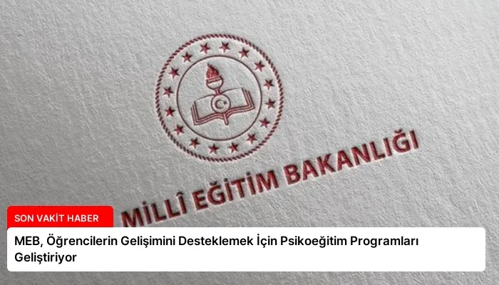MEB, Öğrencilerin Gelişimini Desteklemek İçin Psikoeğitim Programları Geliştiriyor
