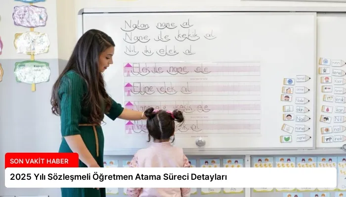 2025 Yılı Sözleşmeli Öğretmen Atama Süreci Detayları