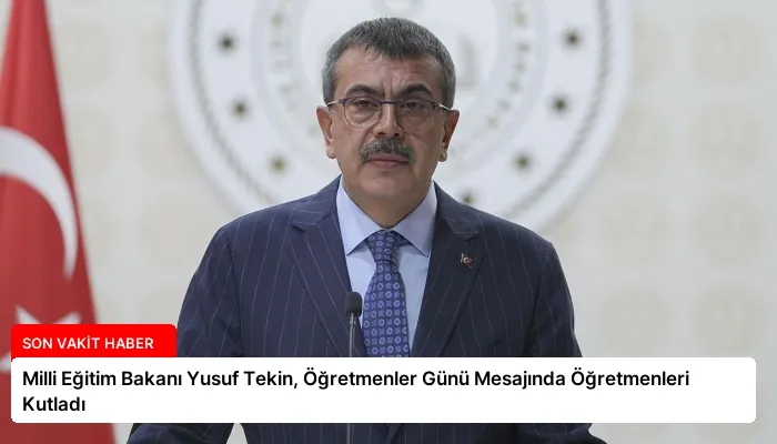 Milli Eğitim Bakanı Yusuf Tekin, Öğretmenler Günü Mesajında Öğretmenleri Kutladı