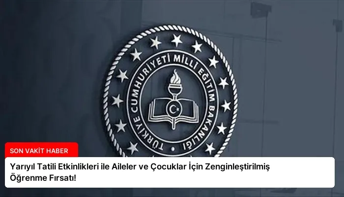 Yarıyıl Tatili Etkinlikleri ile Aileler ve Çocuklar İçin Zenginleştirilmiş Öğrenme Fırsatı!