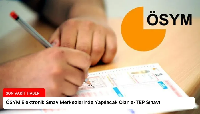 ÖSYM Elektronik Sınav Merkezlerinde Yapılacak Olan e-TEP Sınavı