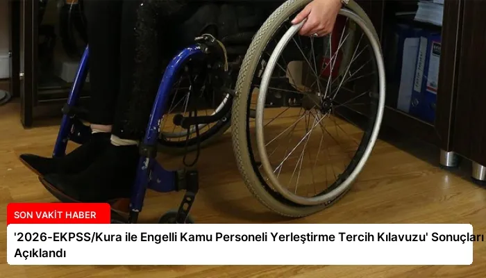 ‘2026-EKPSS/Kura ile Engelli Kamu Personeli Yerleştirme Tercih Kılavuzu’ Sonuçları Açıklandı