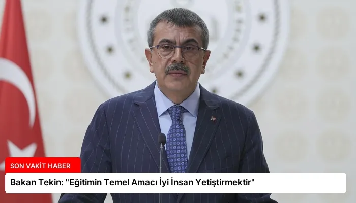 Bakan Tekin: “Eğitimin Temel Amacı İyi İnsan Yetiştirmektir”