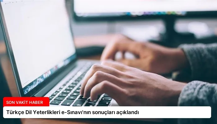 Türkçe Dil Yeterlikleri e-Sınavı’nın sonuçları açıklandı