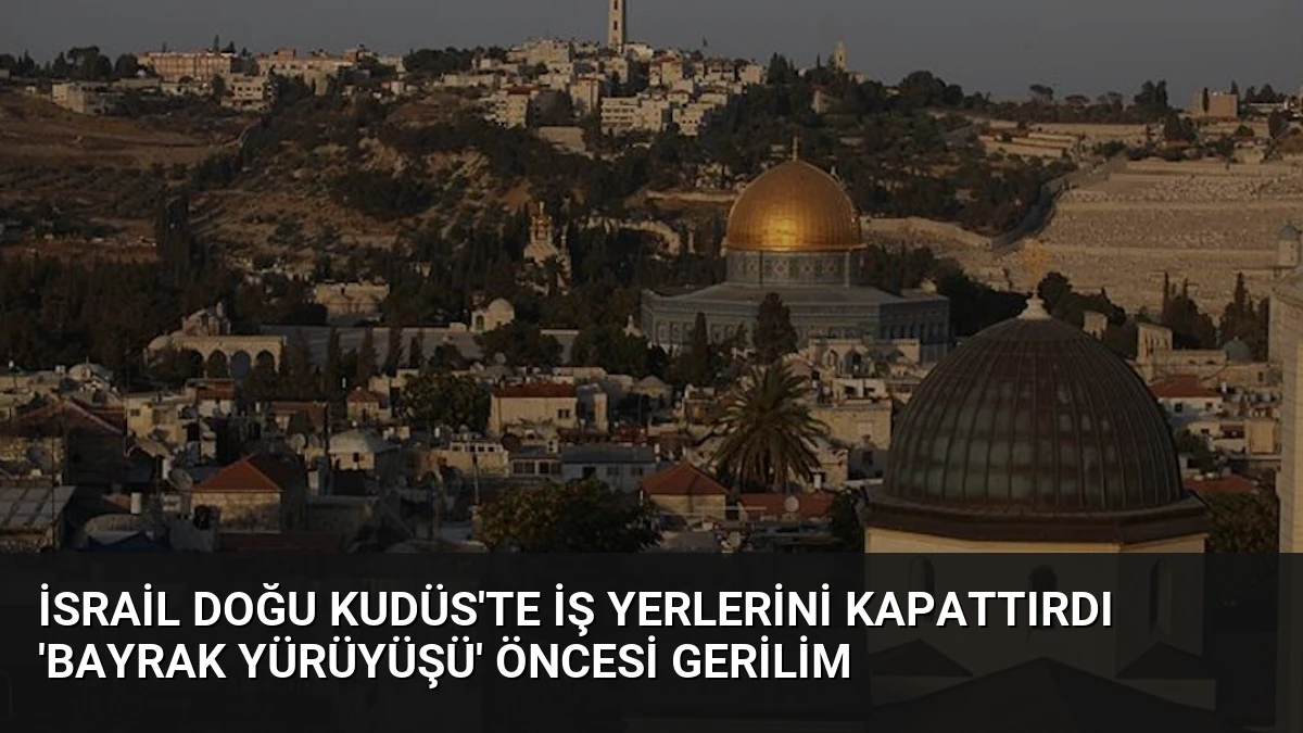 İsrail Doğu Kudüs’te iş yerlerini kapattırdı ‘Bayrak Yürüyüşü’ öncesi gerilim