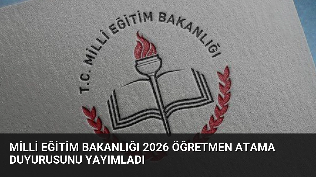 Milli Eğitim Bakanlığı 2026 Öğretmen Atama Duyurusunu Yayımladı