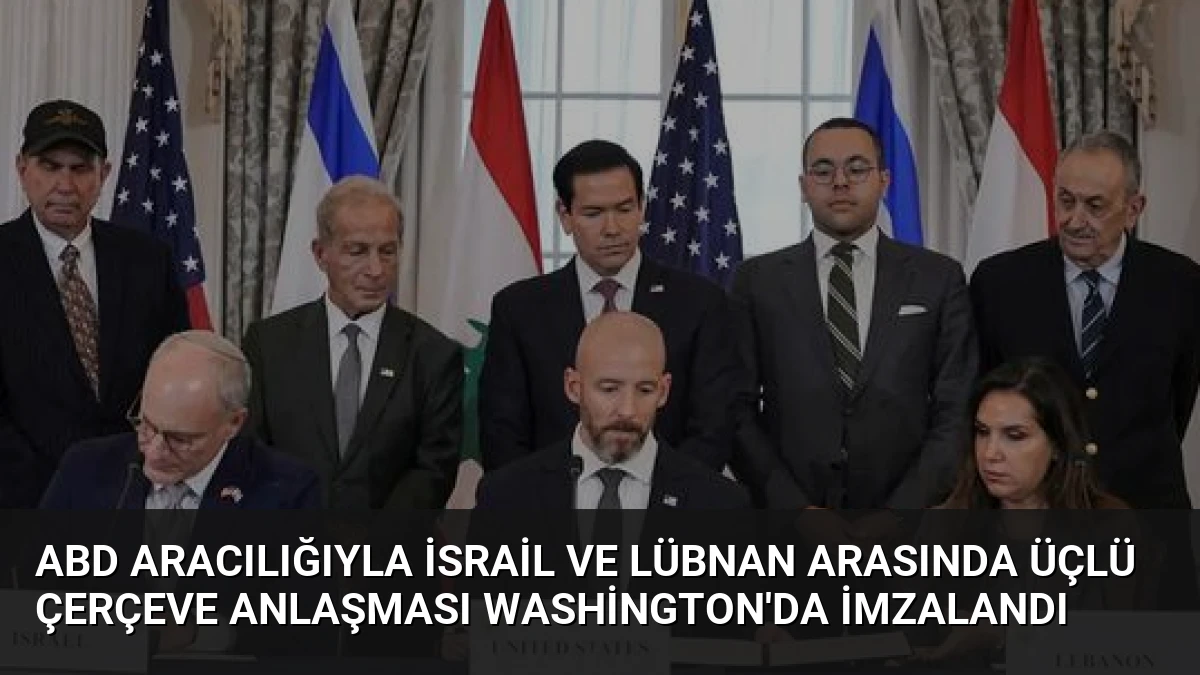 ABD Aracılığıyla İsrail ve Lübnan Arasında Üçlü Çerçeve Anlaşması Washington’da İmzalandı