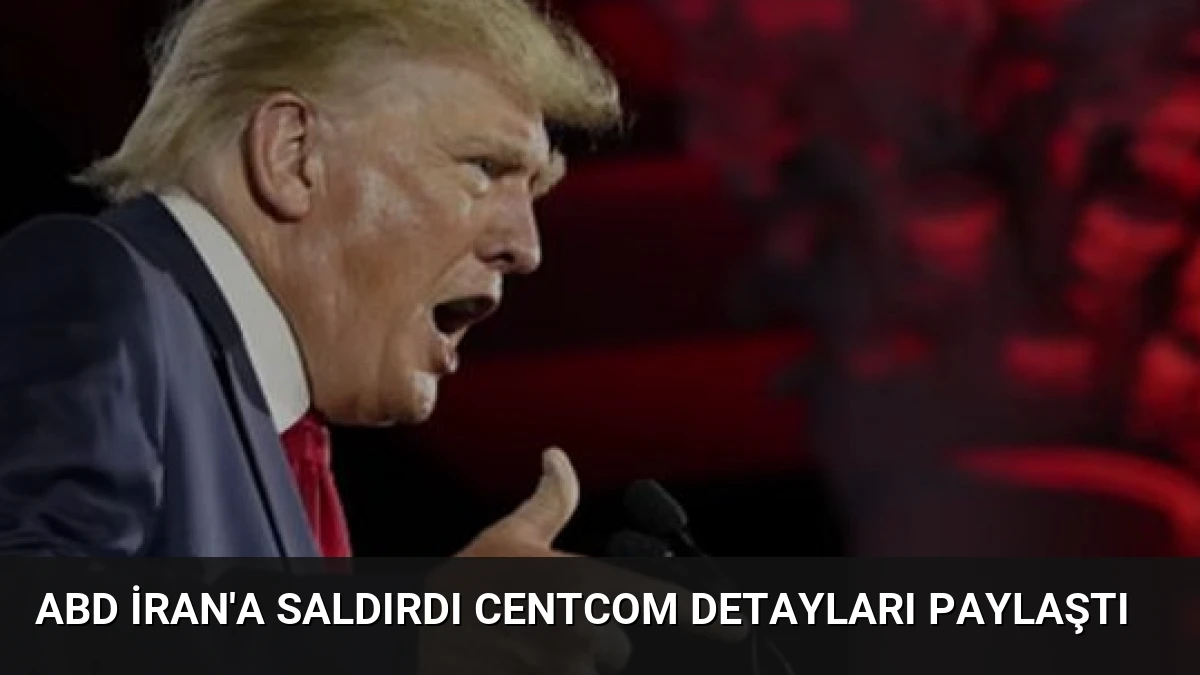 ABD İran’a Saldırdı CENTCOM Detayları Paylaştı