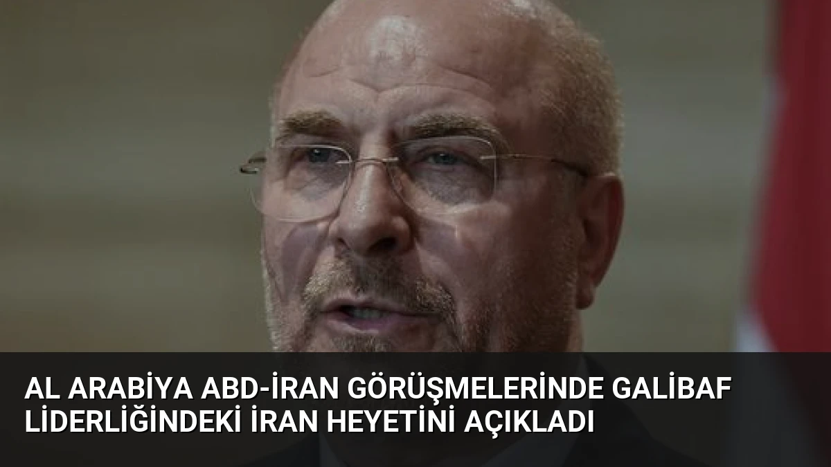Al Arabiya ABD-İran Görüşmelerinde Galibaf Liderliğindeki İran Heyetini Açıkladı