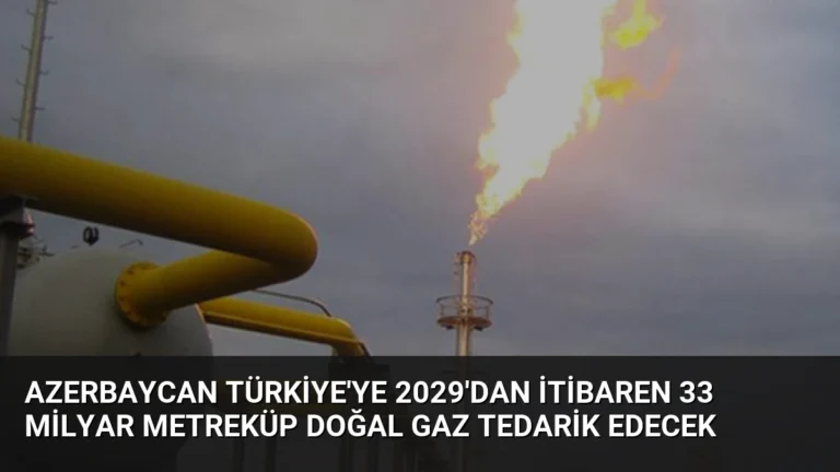 Azerbaycan Türkiye’ye 2029’dan İtibaren 33 Milyar Metreküp Doğal Gaz Tedarik Edecek