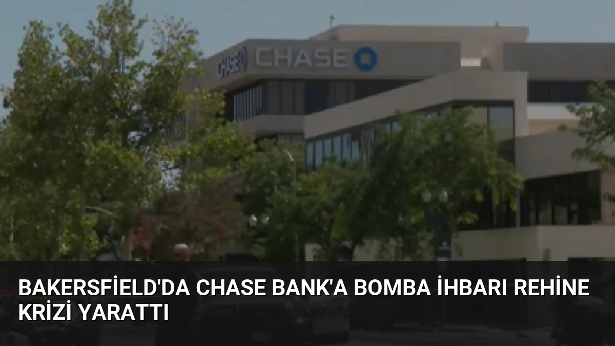 Bakersfield’da Chase Bank’a Bomba İhbarı Rehine Krizi Yarattı