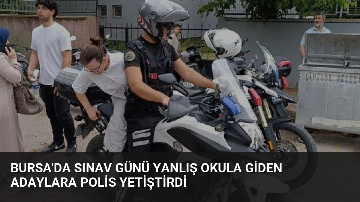 Bursa’da Sınav Günü Yanlış Okula Giden Adaylara Polis Yetiştirdi