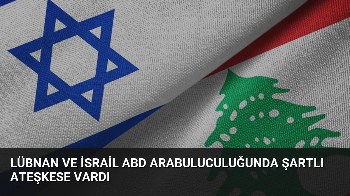 Lübnan ve İsrail ABD Arabuluculuğunda Şartlı Ateşkese Vardı