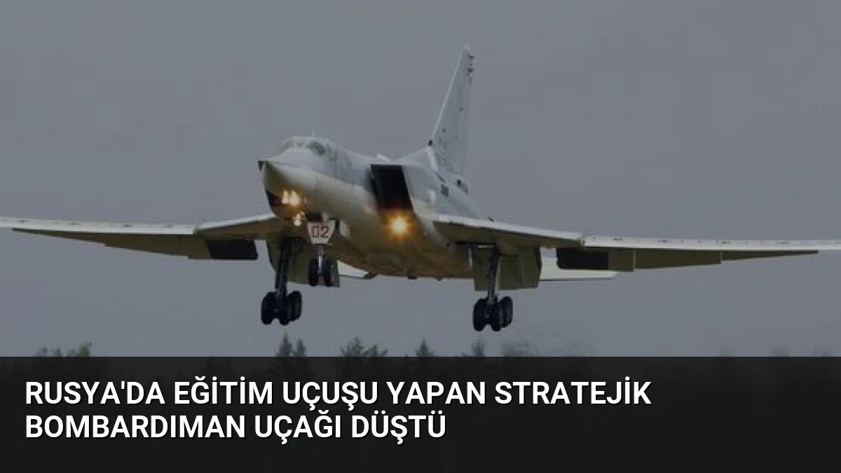 Rusya’da Eğitim Uçuşu Yapan Stratejik Bombardıman Uçağı Düştü