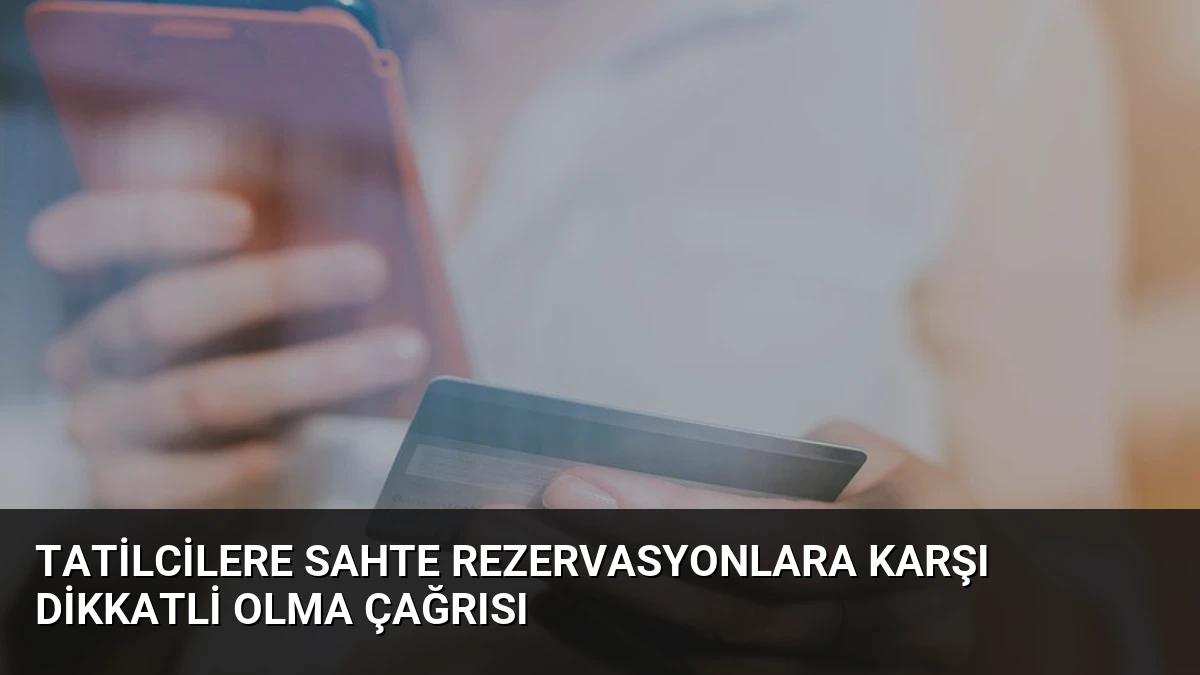 Tatilcilere Sahte Rezervasyonlara Karşı Dikkatli Olma Çağrısı